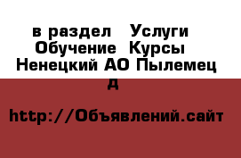  в раздел : Услуги » Обучение. Курсы . Ненецкий АО,Пылемец д.